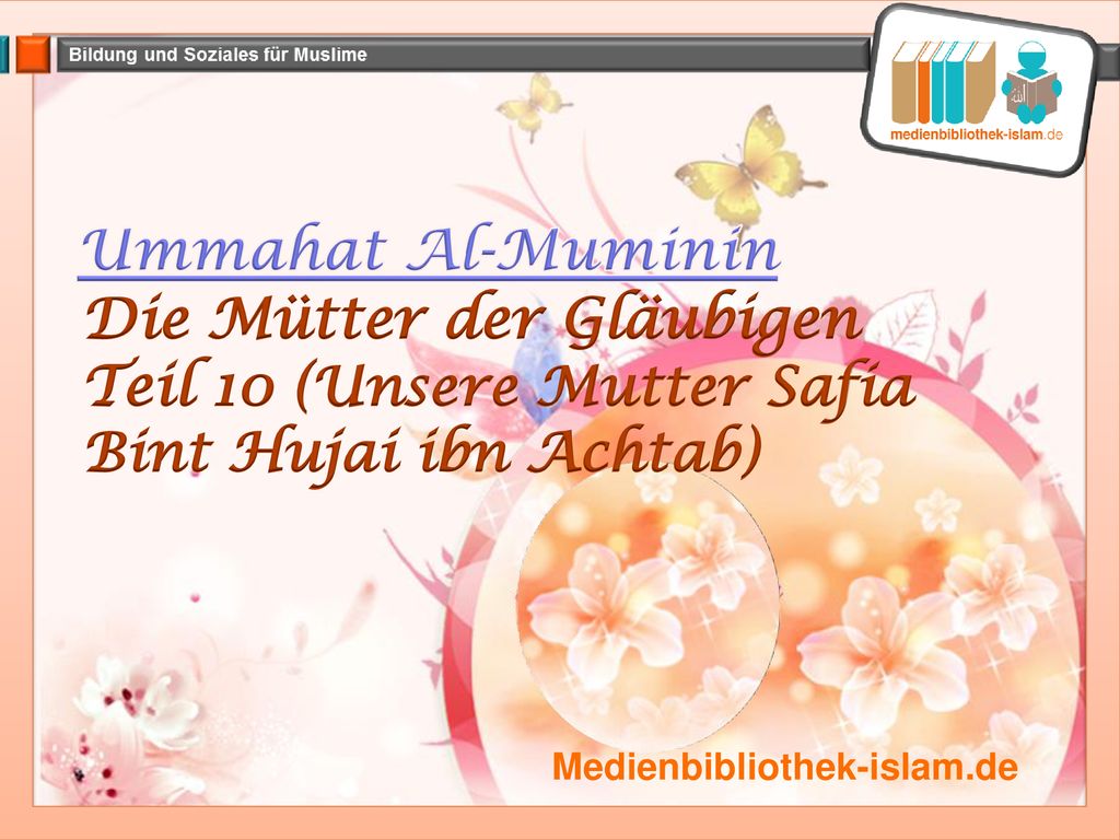 Ummahat Al-Muminin Die Mütter der Gläubigen Teil 10 (Unsere Mutter Safia Bint Hujai ibn Achtab) Medienbibliothek-islam.de.