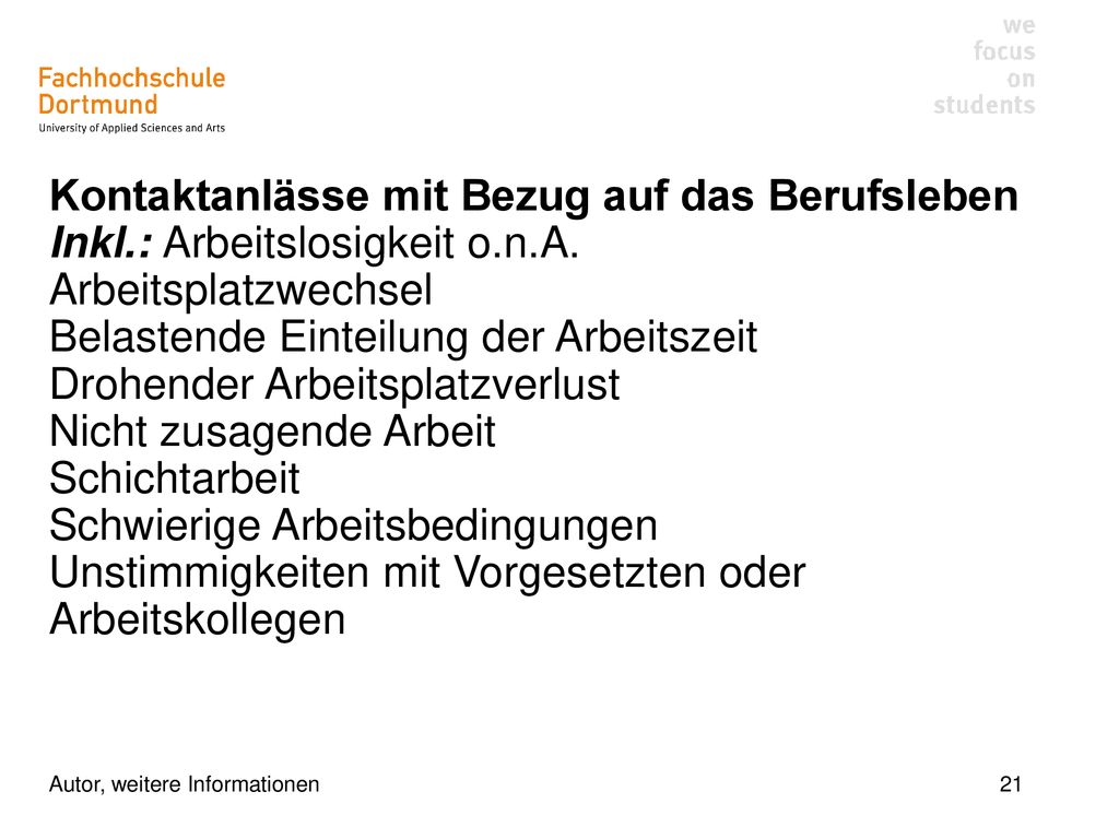 Kontaktanlässe mit Bezug auf das Berufsleben Inkl.: Arbeitslosigkeit o.n.A. Arbeitsplatzwechsel Belastende Einteilung der Arbeitszeit Drohender Arbeitsplatzverlust Nicht zusagende Arbeit Schichtarbeit Schwierige Arbeitsbedingungen Unstimmigkeiten mit Vorgesetzten oder Arbeitskollegen