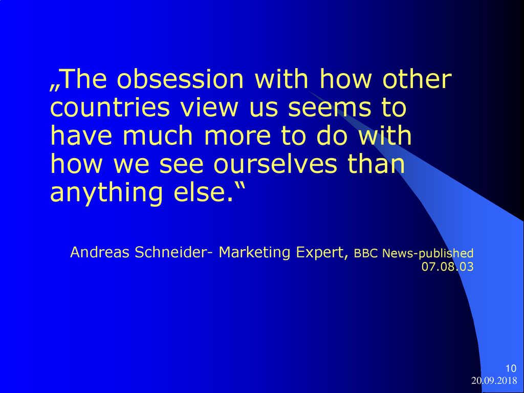 „The obsession with how other countries view us seems to have much more to do with how we see ourselves than anything else.