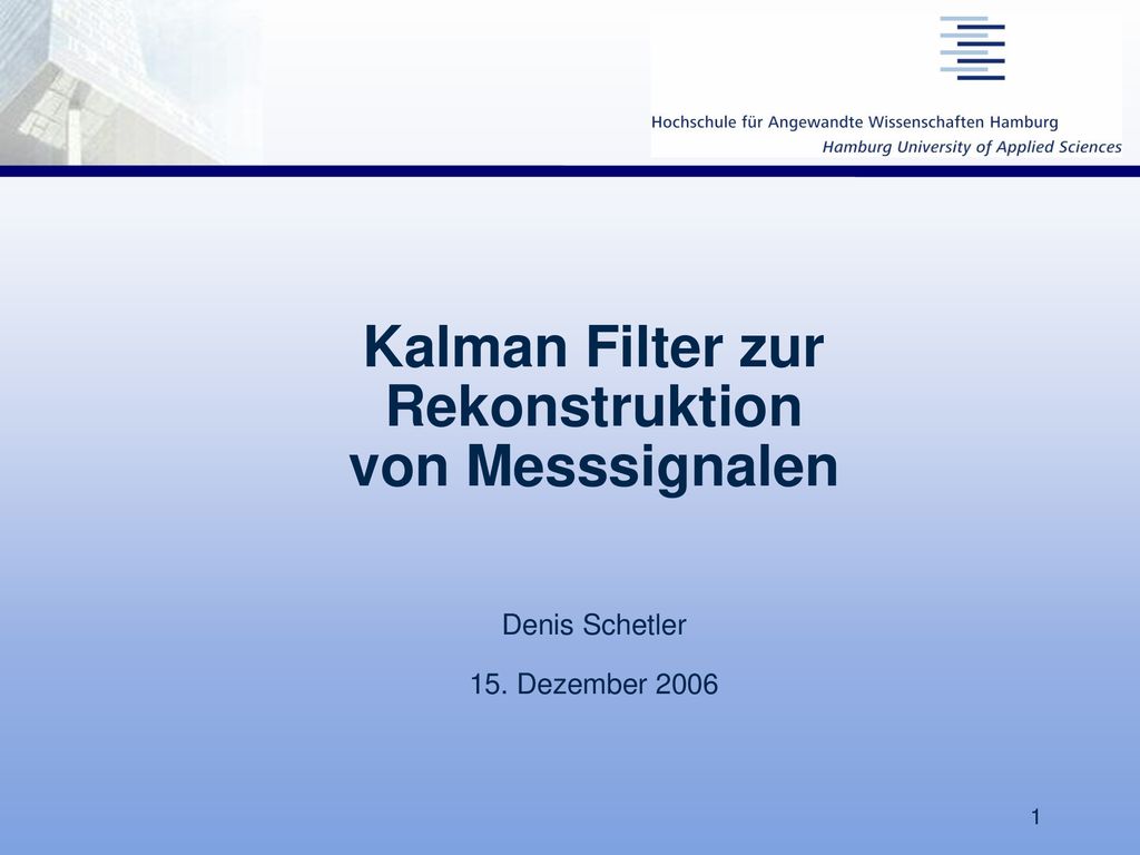 Kalman Filter zur Rekonstruktion von Messsignalen Denis Schetler 15. Dezember 2006