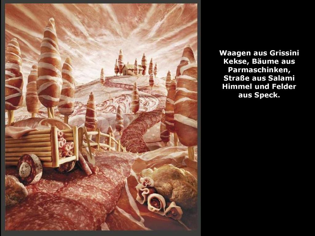 Waagen aus Grissini Kekse, Bäume aus Parmaschinken, Straße aus Salami Himmel und Felder aus Speck.