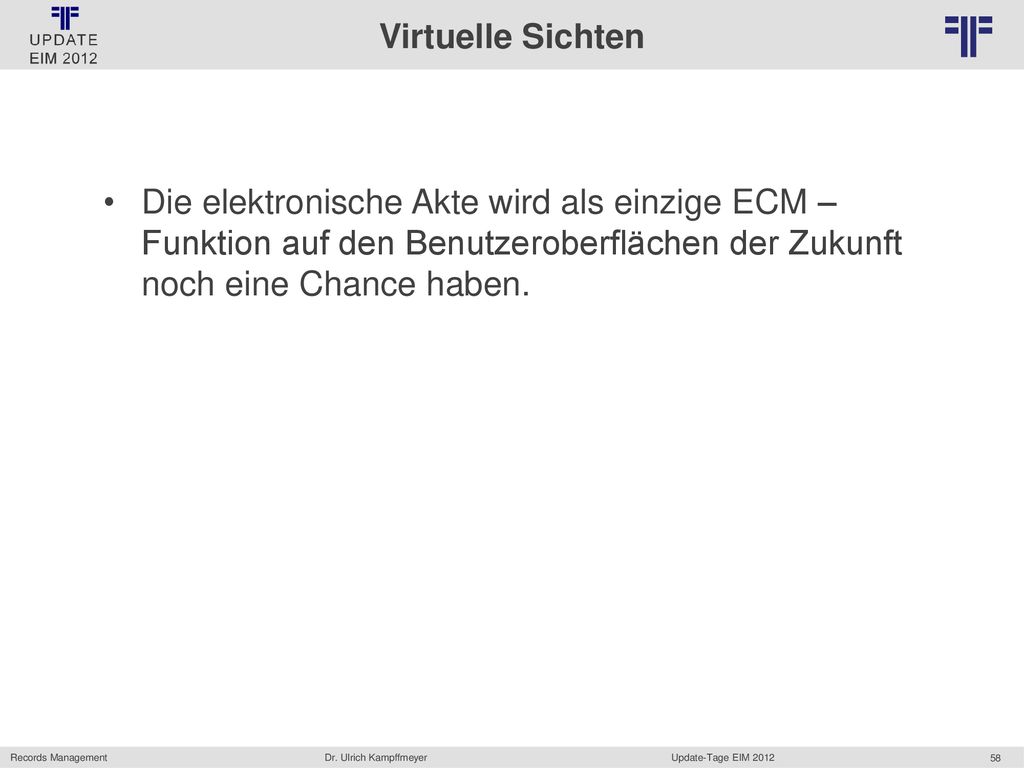 Virtuelle Sichten Die elektronische Akte wird als einzige ECM – Funktion auf den Benutzeroberflächen der Zukunft noch eine Chance haben.