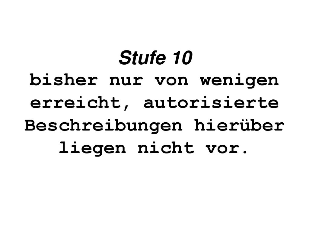 Stufe 10 bisher nur von wenigen erreicht, autorisierte Beschreibungen hierüber liegen nicht vor.