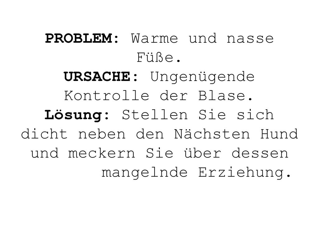 PROBLEM: Warme und nasse Füße. URSACHE: Ungenügende Kontrolle der Blase.