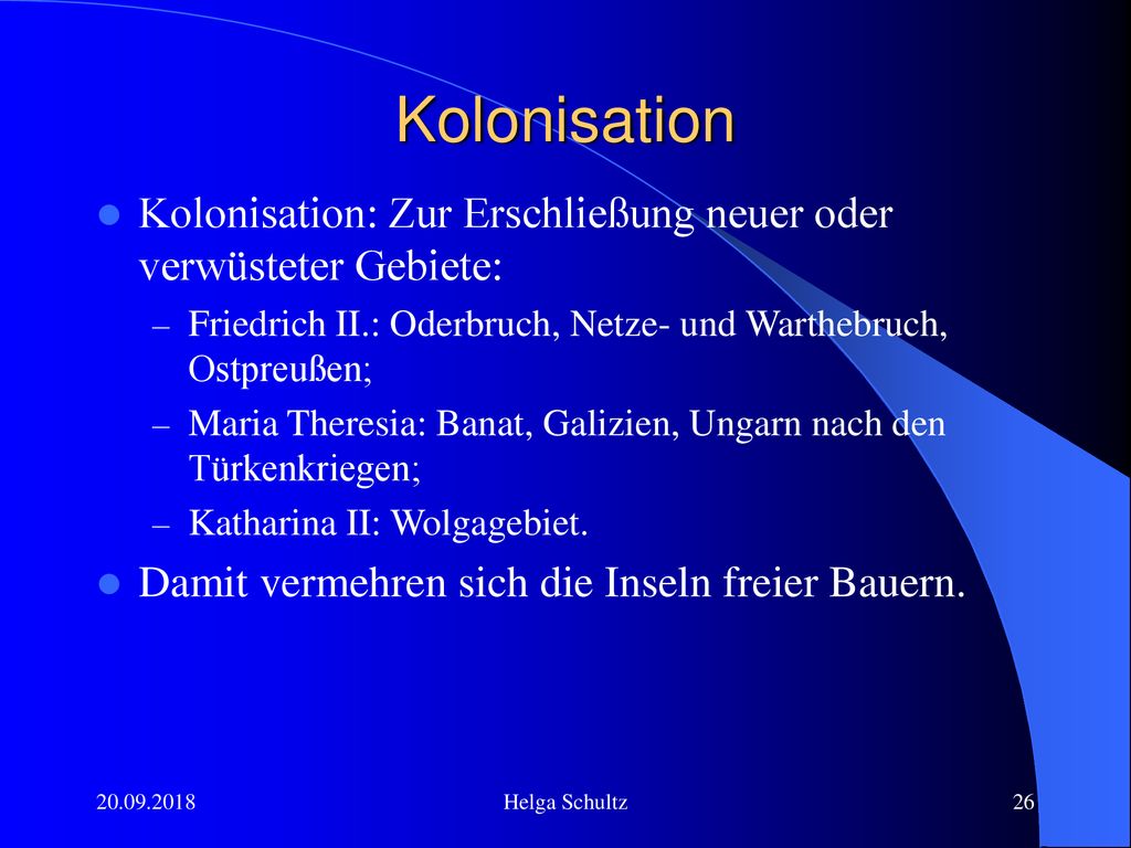 Kolonisation Kolonisation: Zur Erschließung neuer oder verwüsteter Gebiete: Friedrich II.: Oderbruch, Netze- und Warthebruch, Ostpreußen;
