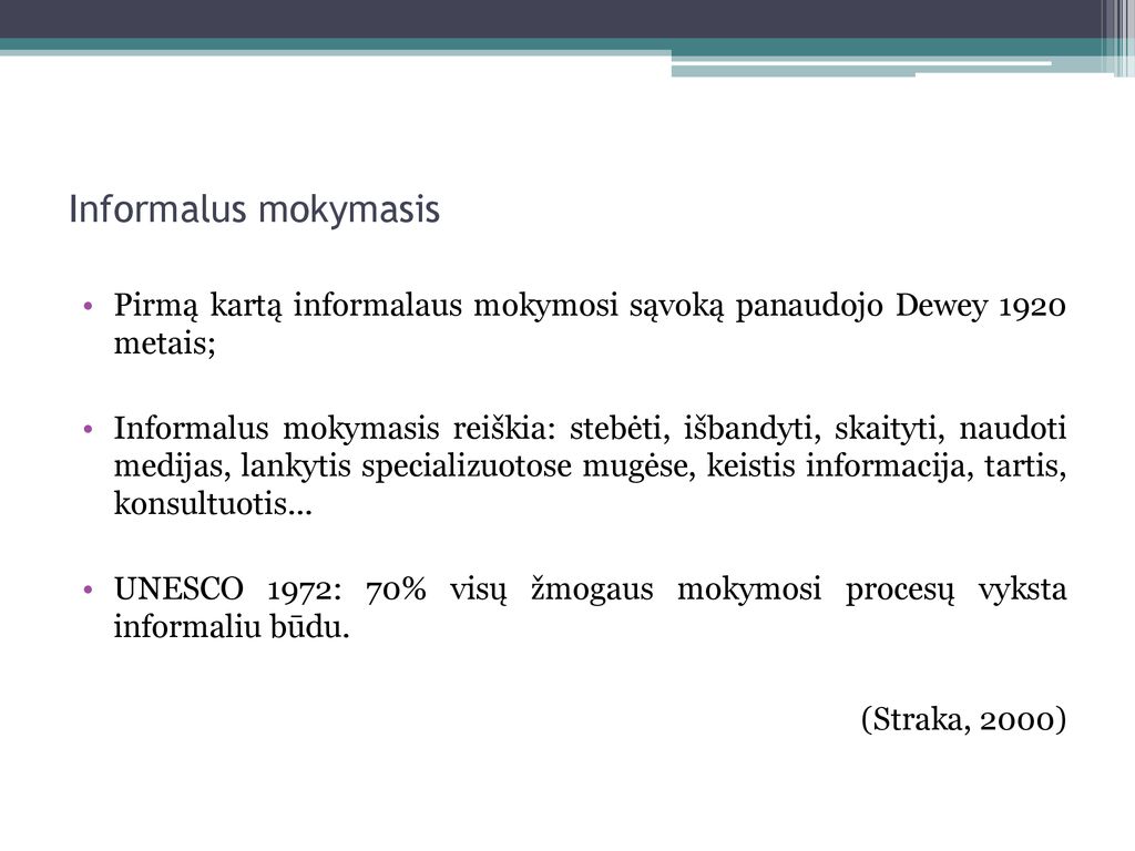 Informalus mokymasis Pirmą kartą informalaus mokymosi sąvoką panaudojo Dewey 1920 metais;