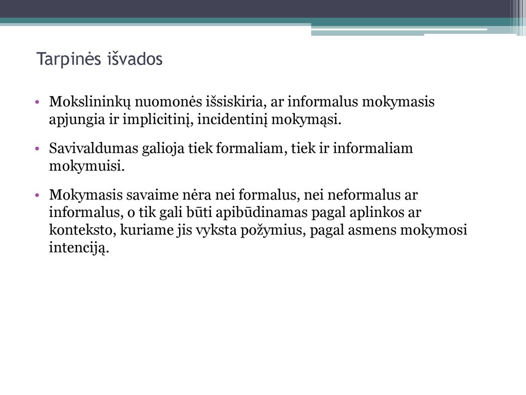 Tarpinės išvados Mokslininkų nuomonės išsiskiria, ar informalus mokymasis apjungia ir implicitinį, incidentinį mokymąsi.