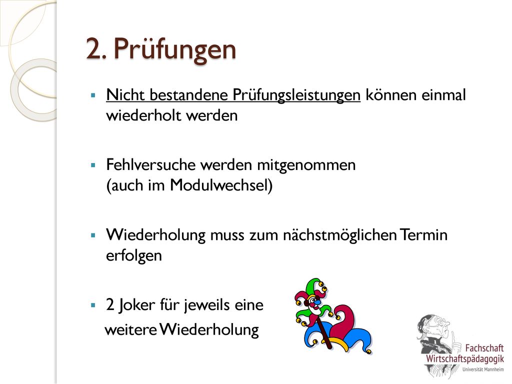 2. Prüfungen Nicht bestandene Prüfungsleistungen können einmal wiederholt werden. Fehlversuche werden mitgenommen (auch im Modulwechsel)