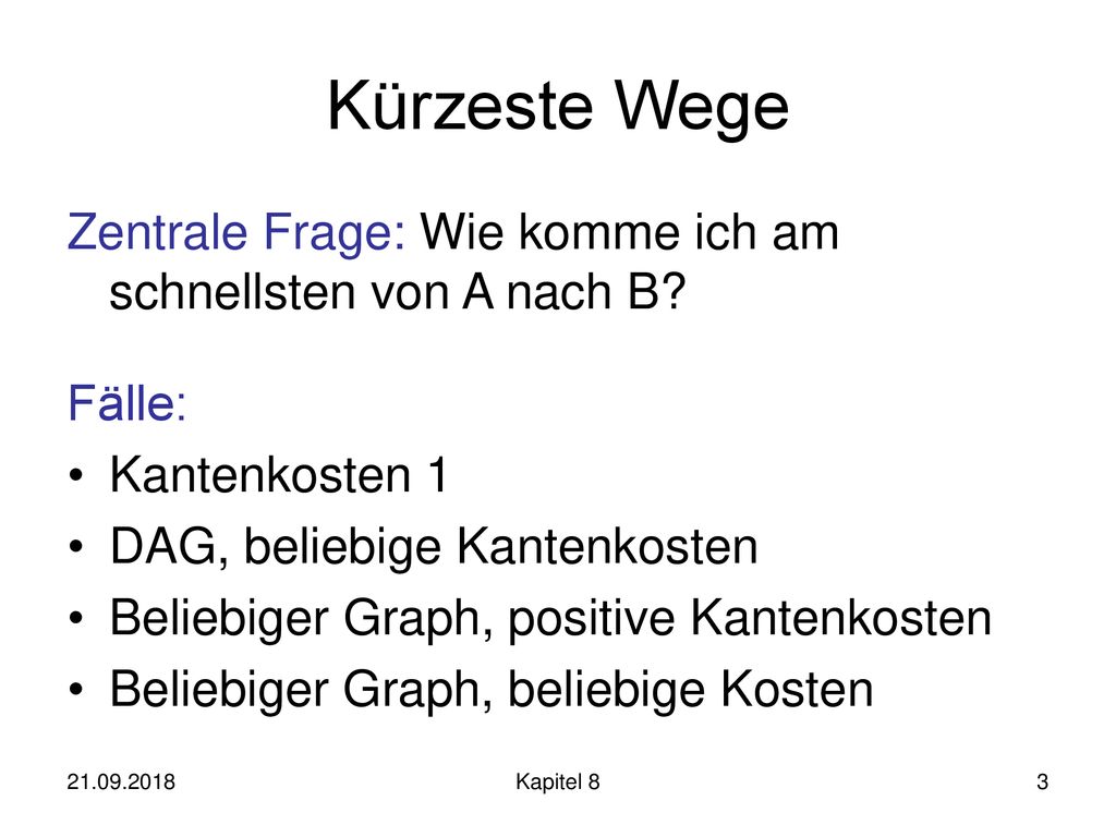 Kürzeste Wege Zentrale Frage: Wie komme ich am schnellsten von A nach B Fälle: Kantenkosten 1. DAG, beliebige Kantenkosten.