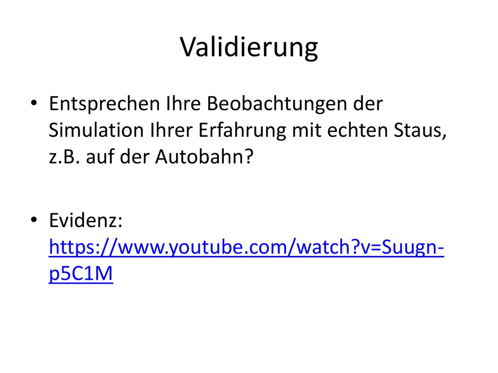 Validierung Entsprechen Ihre Beobachtungen der Simulation Ihrer Erfahrung mit echten Staus, z.B. auf der Autobahn