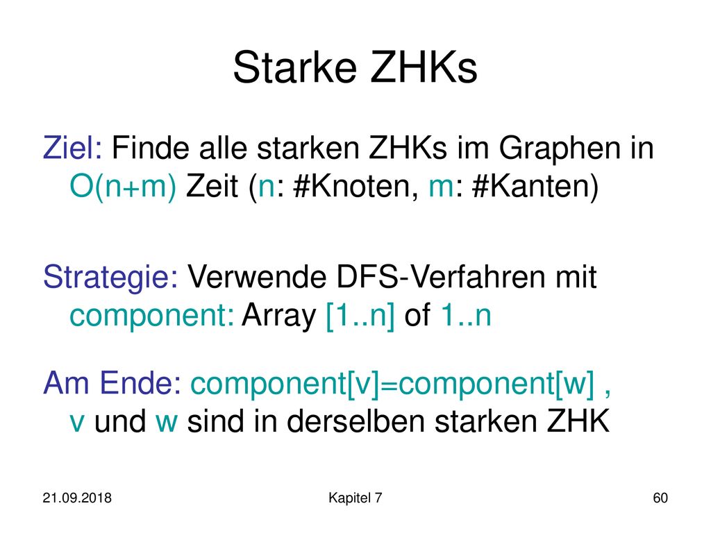 Starke ZHKs Ziel: Finde alle starken ZHKs im Graphen in O(n+m) Zeit (n: #Knoten, m: #Kanten)