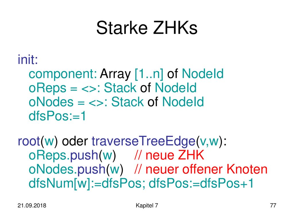Starke ZHKs init: component: Array [1..n] of NodeId oReps = <>: Stack of NodeId oNodes = <>: Stack of NodeId dfsPos:=1.