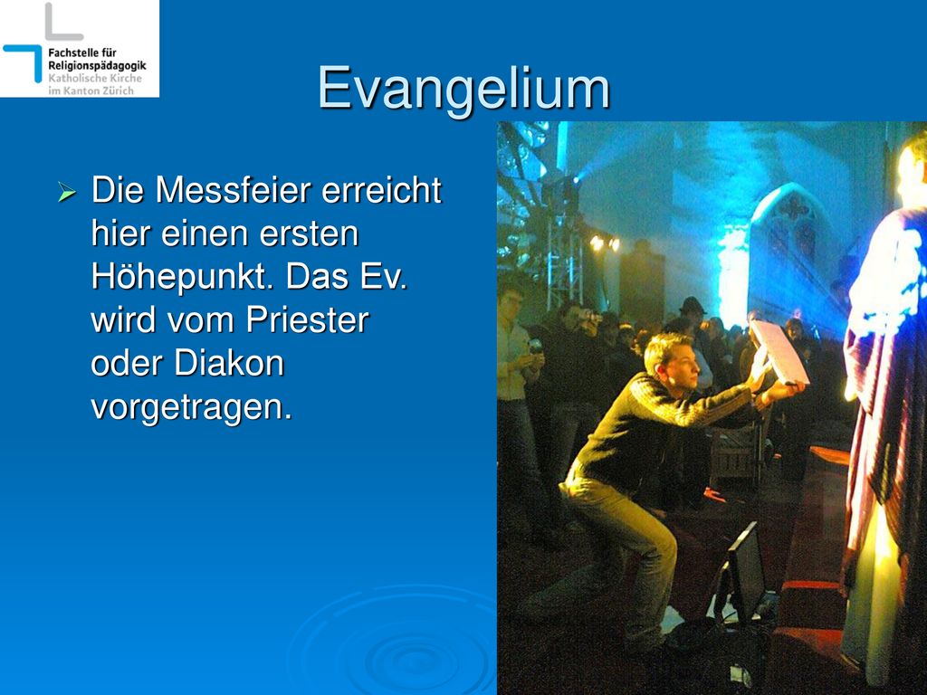 Evangelium Die Messfeier erreicht hier einen ersten Höhepunkt. Das Ev. wird vom Priester oder Diakon vorgetragen.