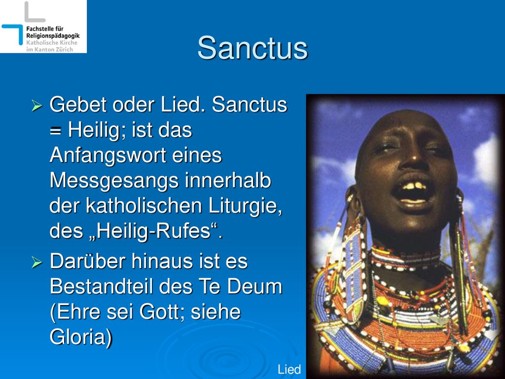 Sanctus Gebet oder Lied. Sanctus = Heilig; ist das Anfangswort eines Messgesangs innerhalb der katholischen Liturgie, des „Heilig-Rufes .