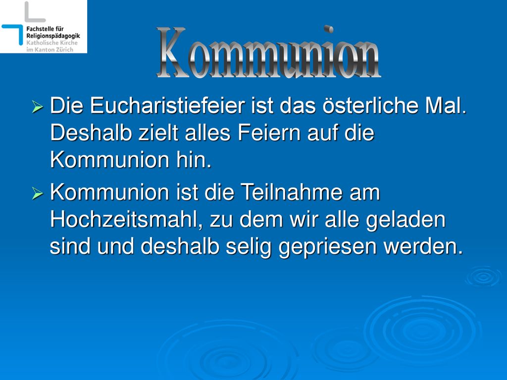 Kommunion Die Eucharistiefeier ist das österliche Mal. Deshalb zielt alles Feiern auf die Kommunion hin.