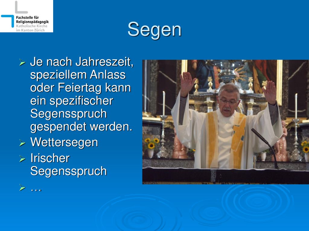 Segen Je nach Jahreszeit, speziellem Anlass oder Feiertag kann ein spezifischer Segensspruch gespendet werden.