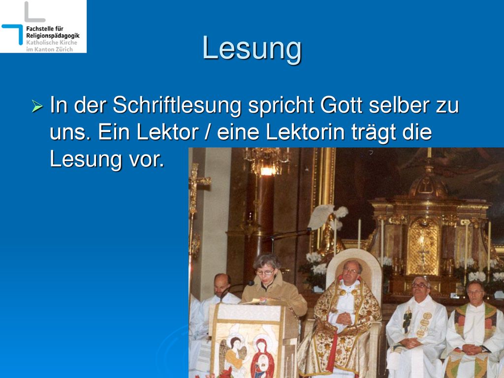 Lesung In der Schriftlesung spricht Gott selber zu uns. Ein Lektor / eine Lektorin trägt die Lesung vor.