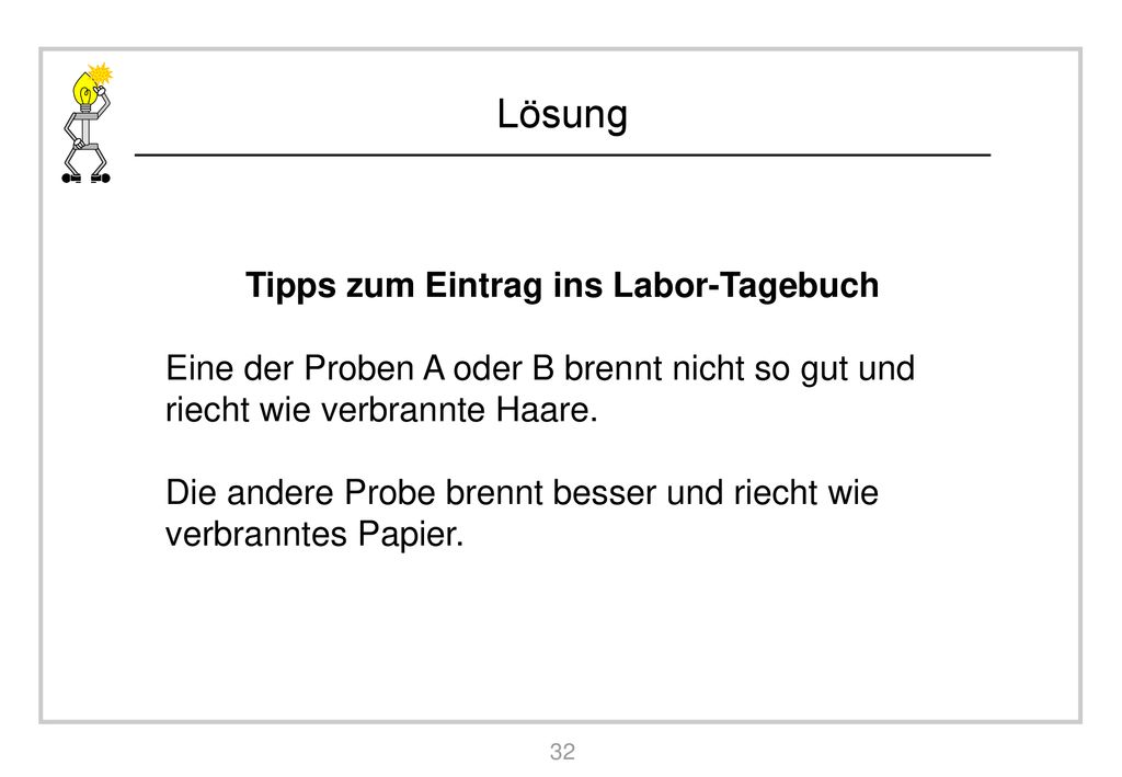 Tipps zum Eintrag ins Labor-Tagebuch Eine der Proben A oder B brennt nicht so gut und riecht wie verbrannte Haare.