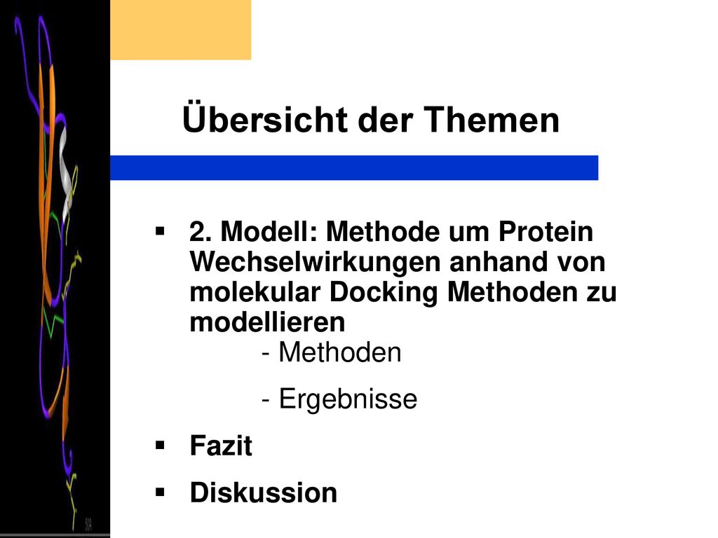 Übersicht der Themen 2. Modell: Methode um Protein Wechselwirkungen anhand von molekular Docking Methoden zu modellieren - Methoden.