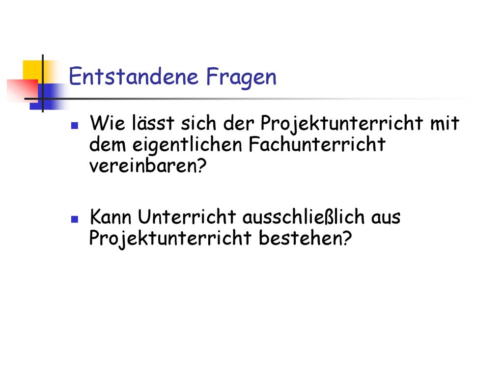 Entstandene Fragen Wie lässt sich der Projektunterricht mit dem eigentlichen Fachunterricht vereinbaren