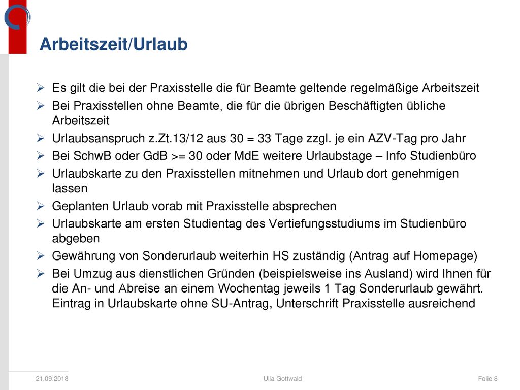 Arbeitszeit/Urlaub Es gilt die bei der Praxisstelle die für Beamte geltende regelmäßige Arbeitszeit.