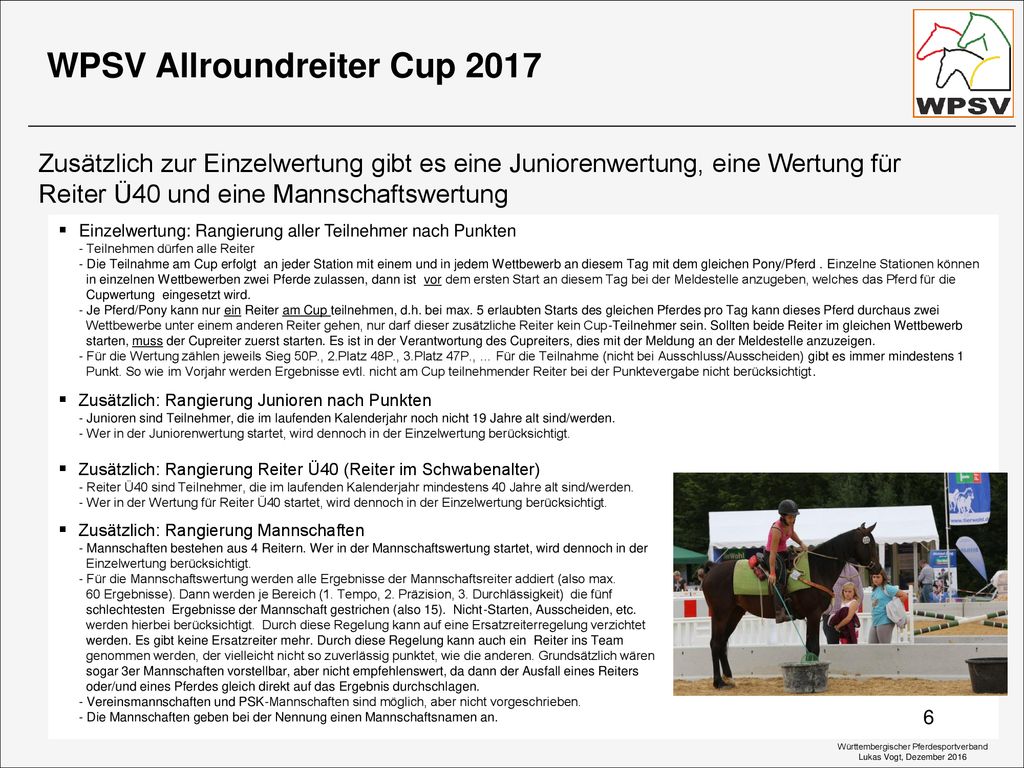 Zusätzlich zur Einzelwertung gibt es eine Juniorenwertung, eine Wertung für Reiter Ü40 und eine Mannschaftswertung