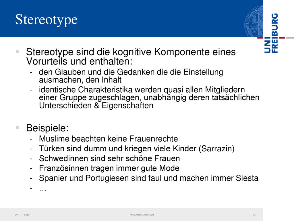 Stereotype Stereotype sind die kognitive Komponente eines Vorurteils und enthalten: