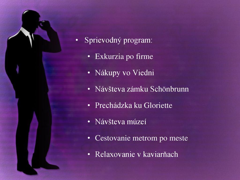 Sprievodný program: Exkurzia po firme. Nákupy vo Viedni. Návšteva zámku Schönbrunn. Prechádzka ku Gloriette.