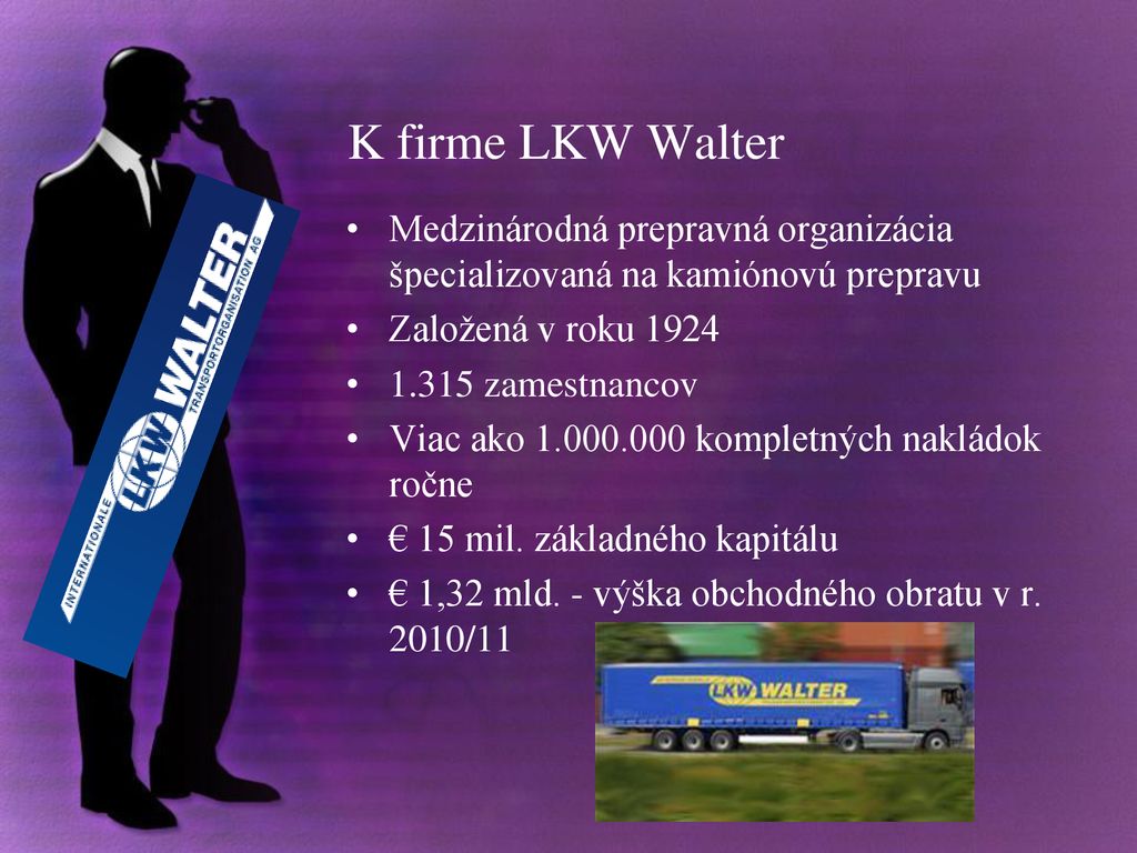 K firme LKW Walter Medzinárodná prepravná organizácia špecializovaná na kamiónovú prepravu. Založená v roku