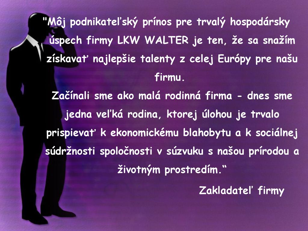 Môj podnikateľský prínos pre trvalý hospodársky úspech firmy LKW WALTER je ten, že sa snažím získavať najlepšie talenty z celej Európy pre našu firmu.