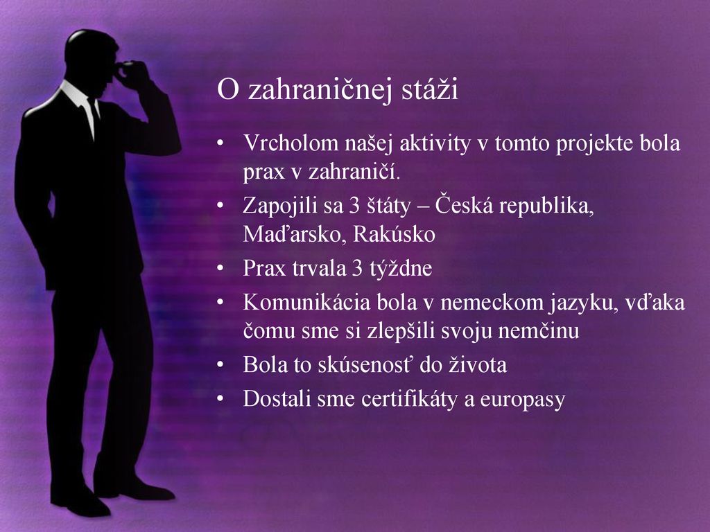 O zahraničnej stáži Vrcholom našej aktivity v tomto projekte bola prax v zahraničí. Zapojili sa 3 štáty – Česká republika, Maďarsko, Rakúsko.