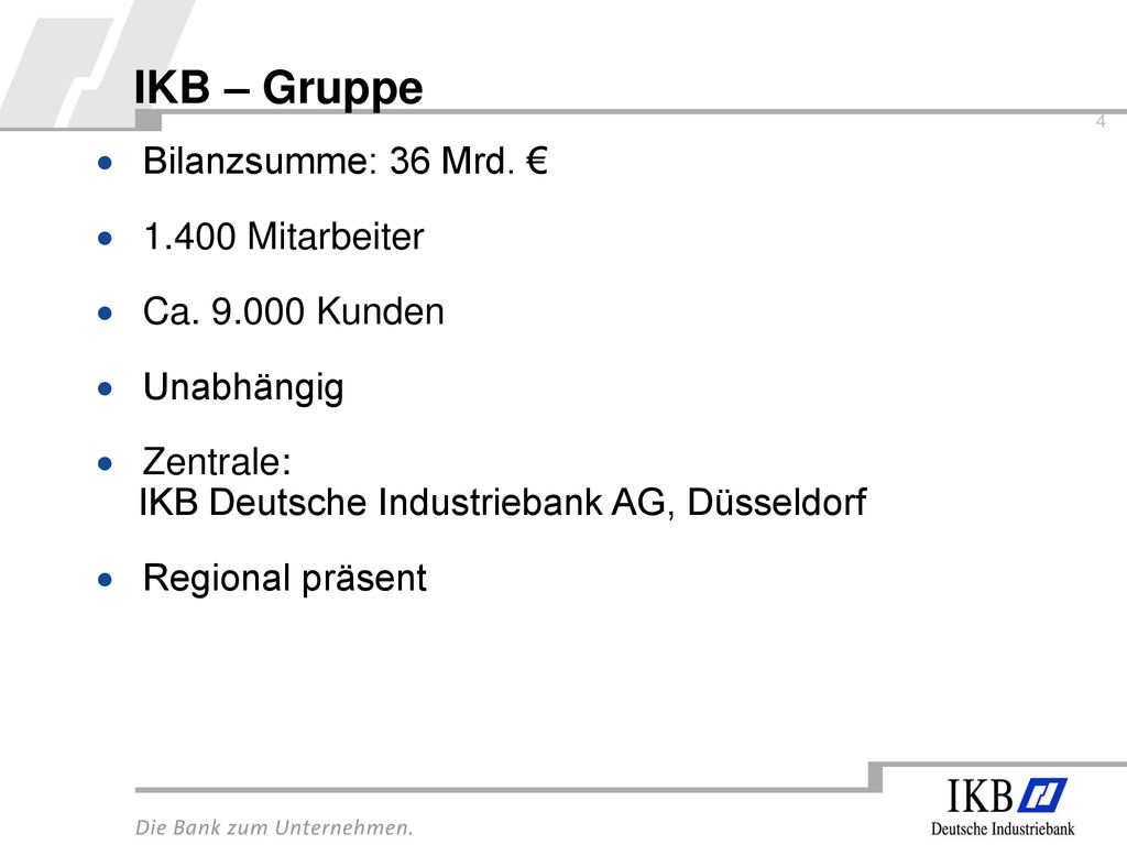 IKB – Gruppe Bilanzsumme: 36 Mrd. € Mitarbeiter Ca Kunden