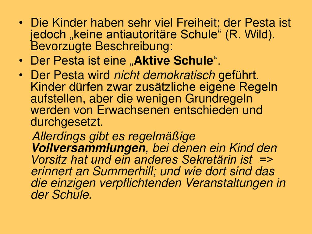 Die Kinder haben sehr viel Freiheit; der Pesta ist jedoch „keine antiautoritäre Schule (R. Wild). Bevorzugte Beschreibung: