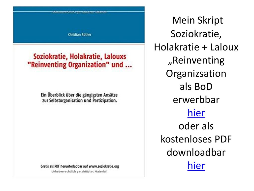Mein Skript Soziokratie, Holakratie + Laloux „Reinventing Organizsation als BoD erwerbbar hier oder als kostenloses PDF downloadbar hier