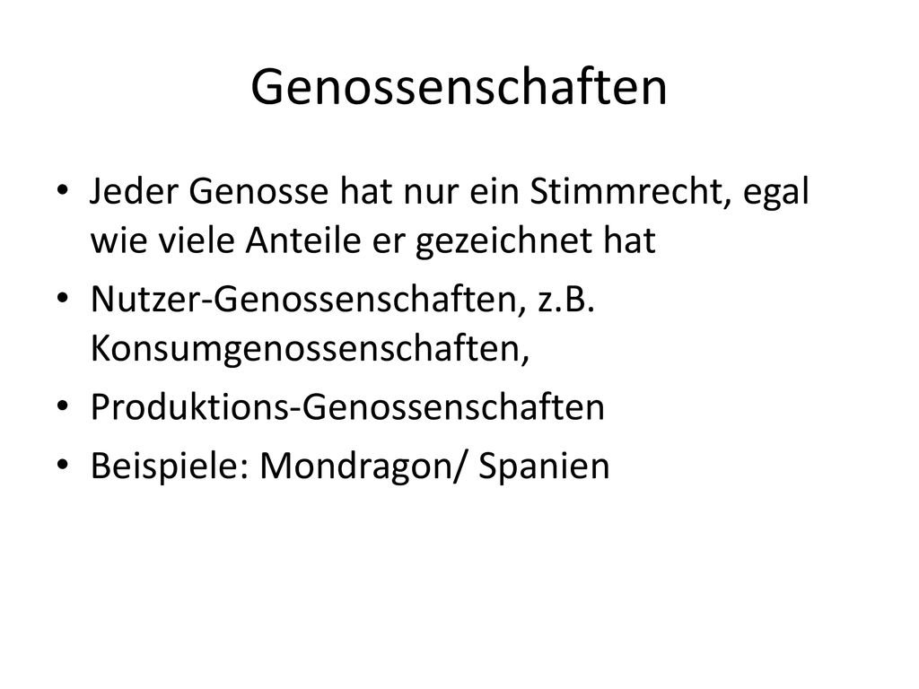 Genossenschaften Jeder Genosse hat nur ein Stimmrecht, egal wie viele Anteile er gezeichnet hat.