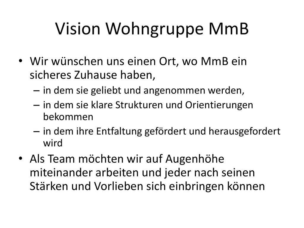Vision Wohngruppe MmB Wir wünschen uns einen Ort, wo MmB ein sicheres Zuhause haben, in dem sie geliebt und angenommen werden,