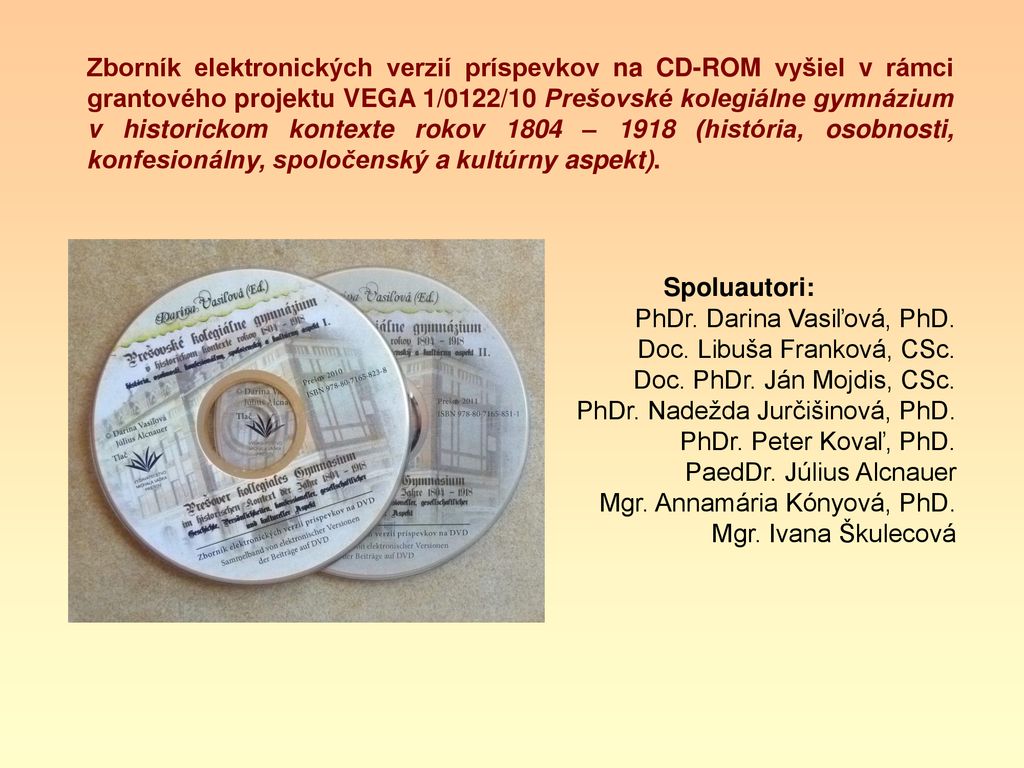 Zborník elektronických verzií príspevkov na CD-ROM vyšiel v rámci grantového projektu VEGA 1/0122/10 Prešovské kolegiálne gymnázium v historickom kontexte rokov 1804 – 1918 (história, osobnosti, konfesionálny, spoločenský a kultúrny aspekt).