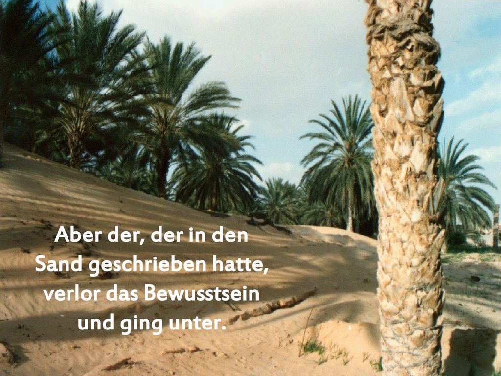 Aber der, der in den Sand geschrieben hatte, verlor das Bewusstsein und ging unter.