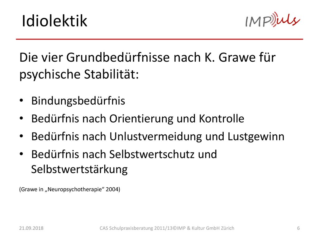 Idiolektik Die vier Grundbedürfnisse nach K. Grawe für psychische Stabilität: Bindungsbedürfnis. Bedürfnis nach Orientierung und Kontrolle.
