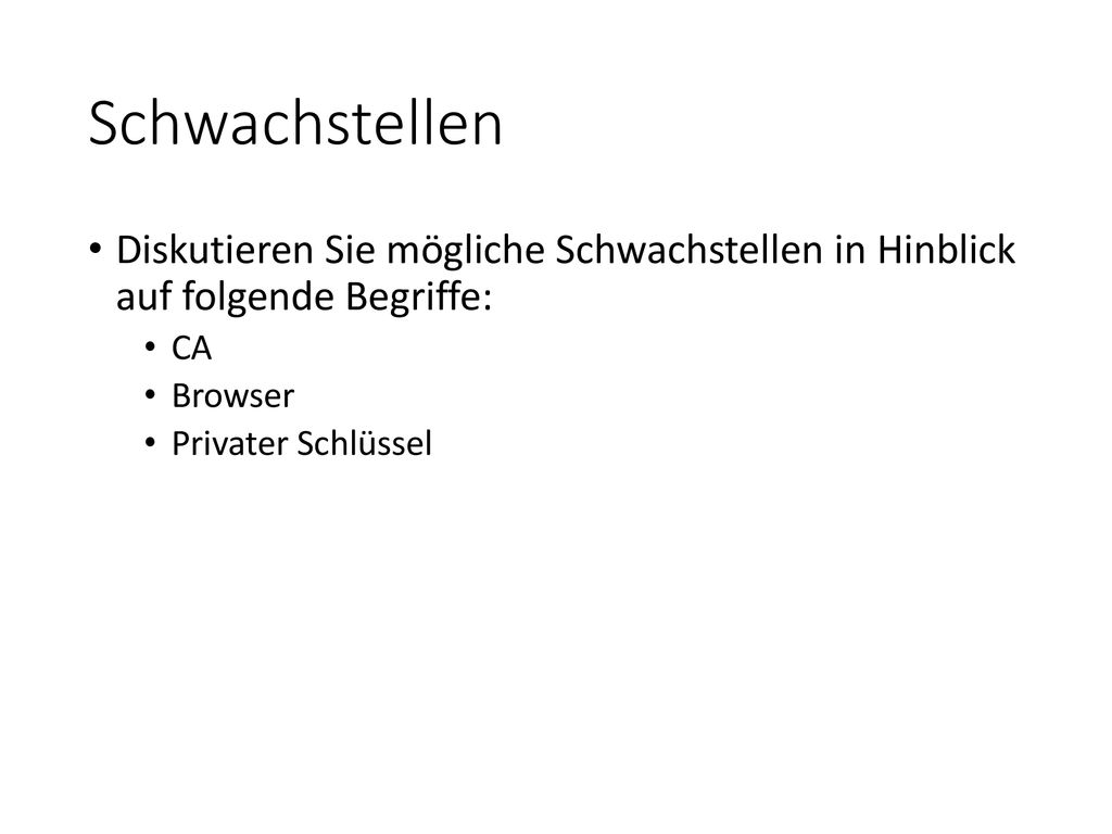 Schwachstellen Diskutieren Sie mögliche Schwachstellen in Hinblick auf folgende Begriffe: CA. Browser.