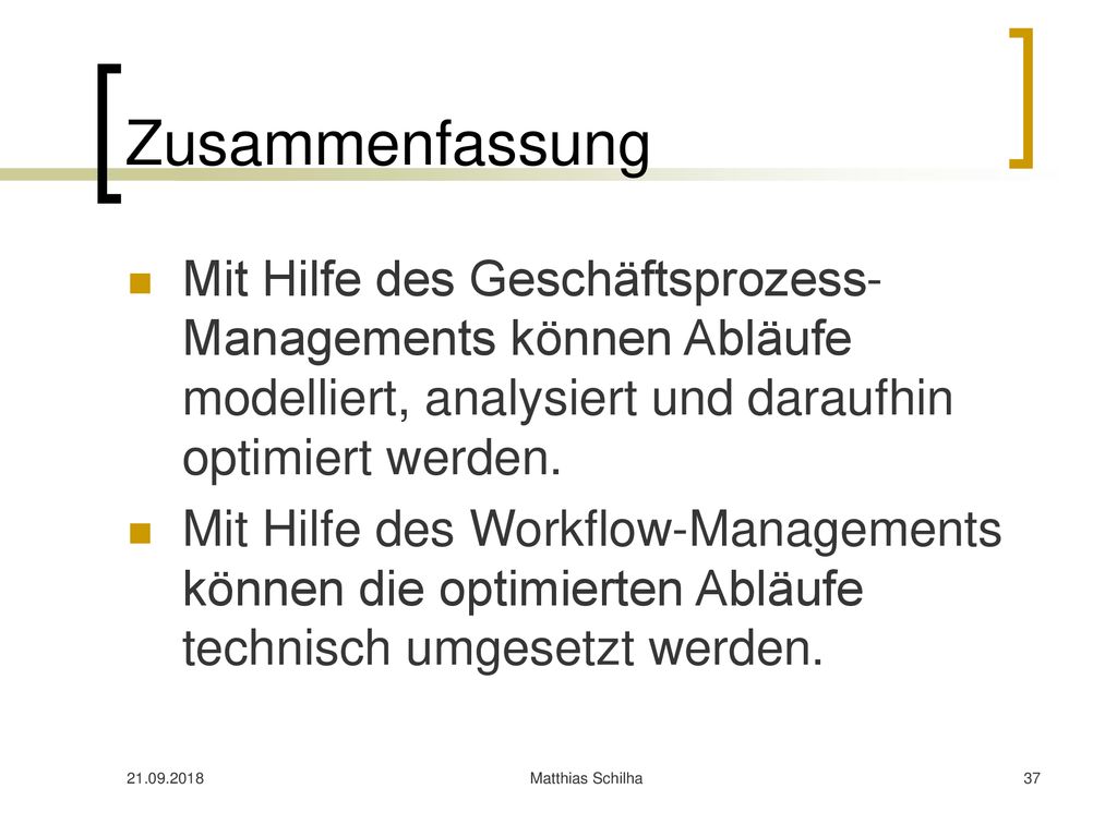 Zusammenfassung Mit Hilfe des Geschäftsprozess-Managements können Abläufe modelliert, analysiert und daraufhin optimiert werden.
