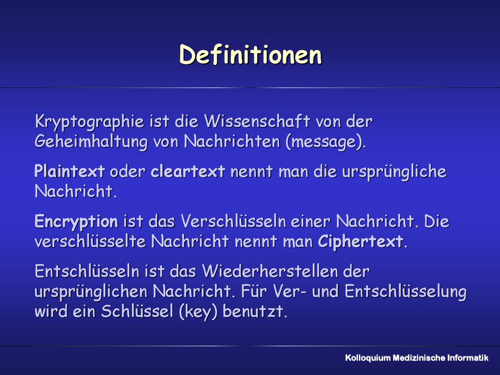 Definitionen Kryptographie ist die Wissenschaft von der Geheimhaltung von Nachrichten (message).