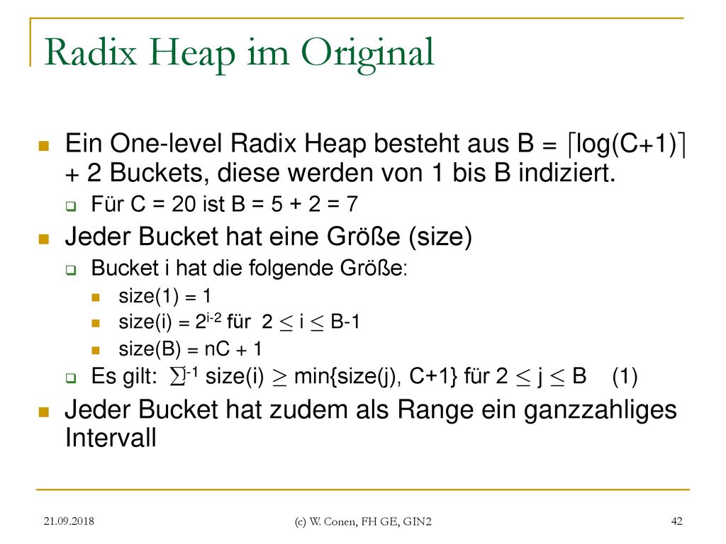 Radix Heap im Original Ein One-level Radix Heap besteht aus B = dlog(C+1)e + 2 Buckets, diese werden von 1 bis B indiziert.