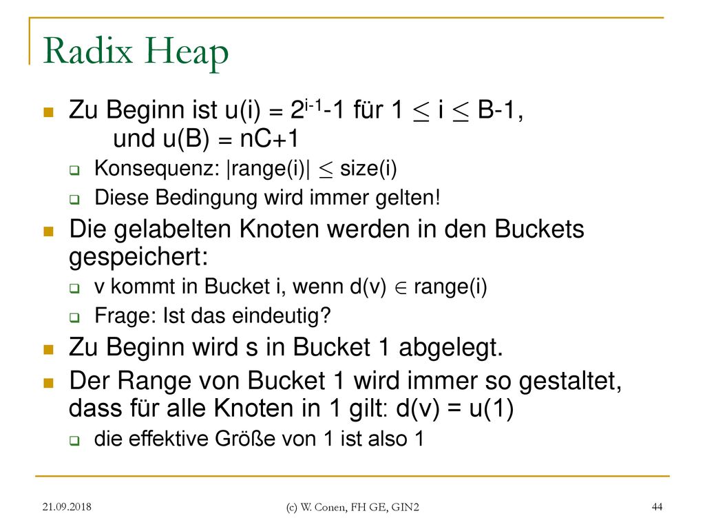 Radix Heap Zu Beginn ist u(i) = 2i-1-1 für 1 · i · B-1, und u(B) = nC+1. Konsequenz: |range(i)| · size(i)
