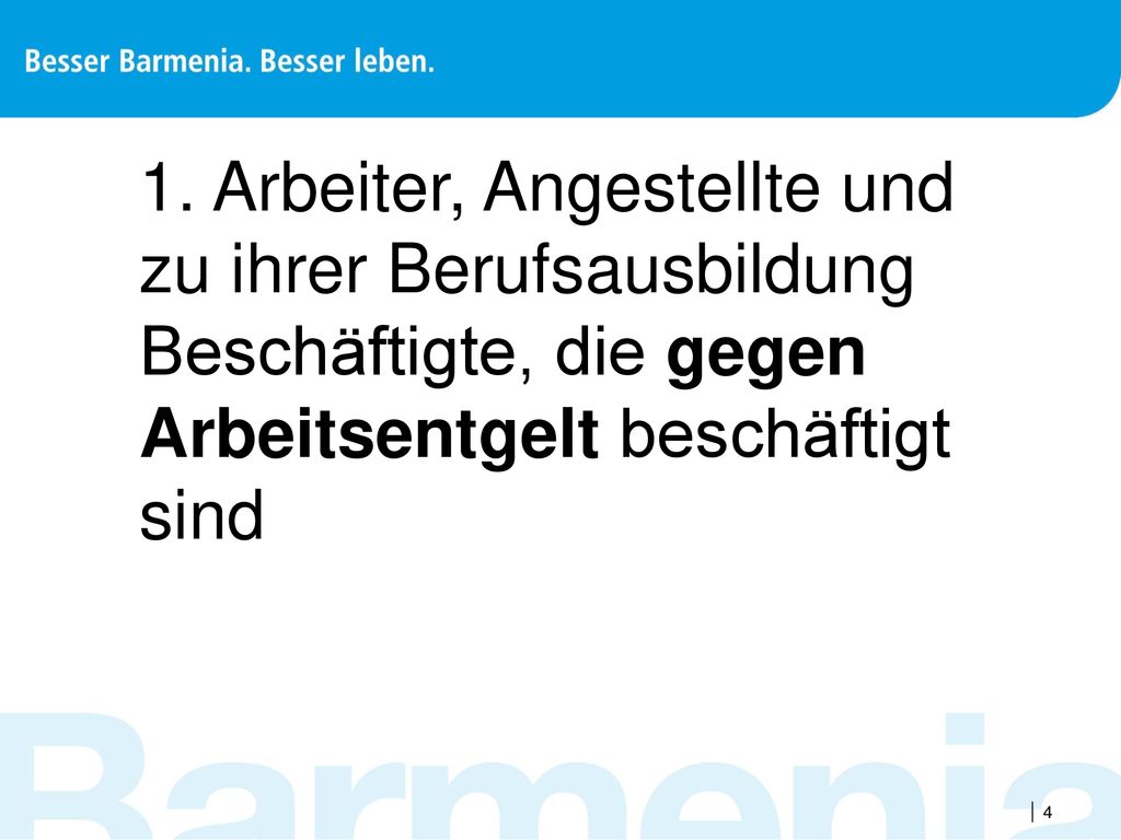 1. Arbeiter, Angestellte und zu ihrer Berufsausbildung Beschäftigte, die gegen Arbeitsentgelt beschäftigt sind