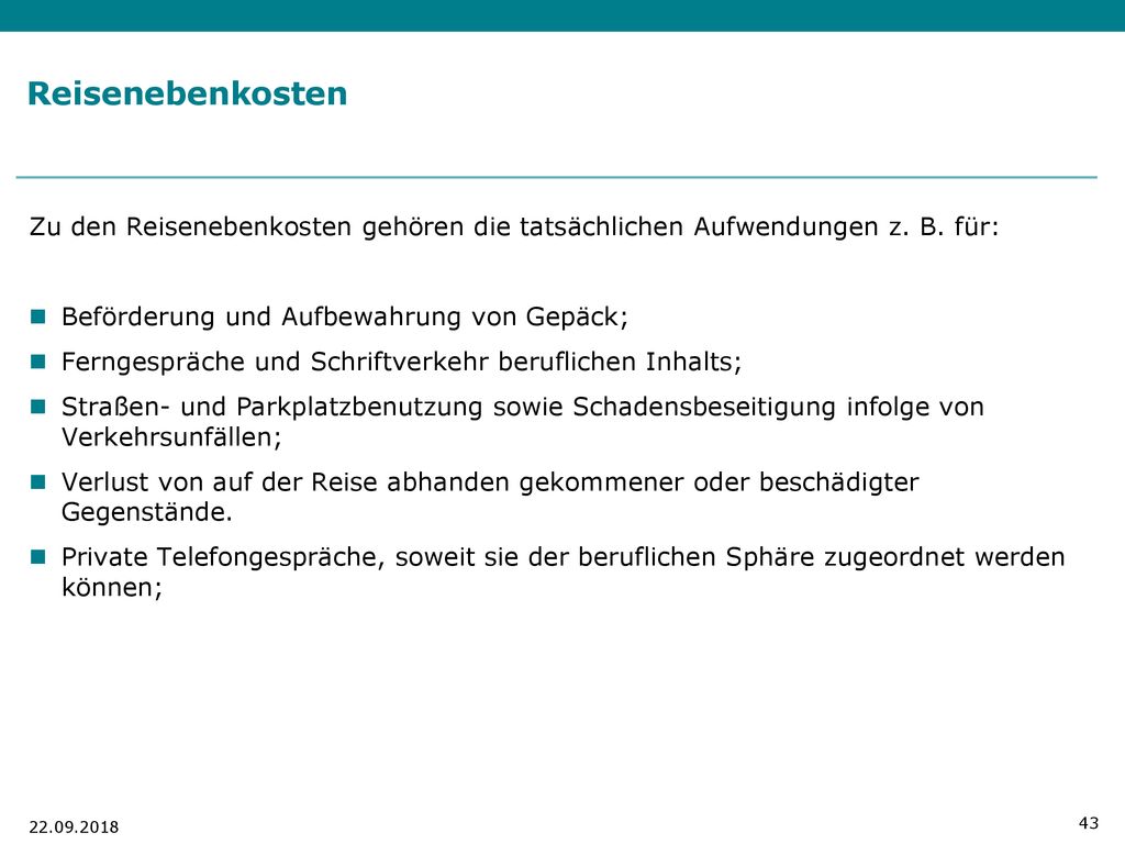 Reisenebenkosten Zu den Reisenebenkosten gehören die tatsächlichen Aufwendungen z. B. für: Beförderung und Aufbewahrung von Gepäck;