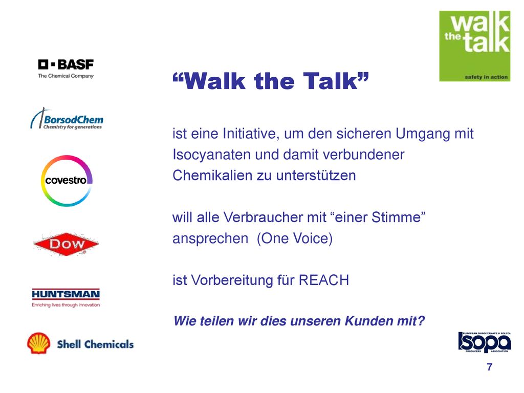 Walk the Talk ist eine Initiative, um den sicheren Umgang mit Isocyanaten und damit verbundener Chemikalien zu unterstützen will alle Verbraucher mit einer Stimme ansprechen (One Voice) ist Vorbereitung für REACH Wie teilen wir dies unseren Kunden mit