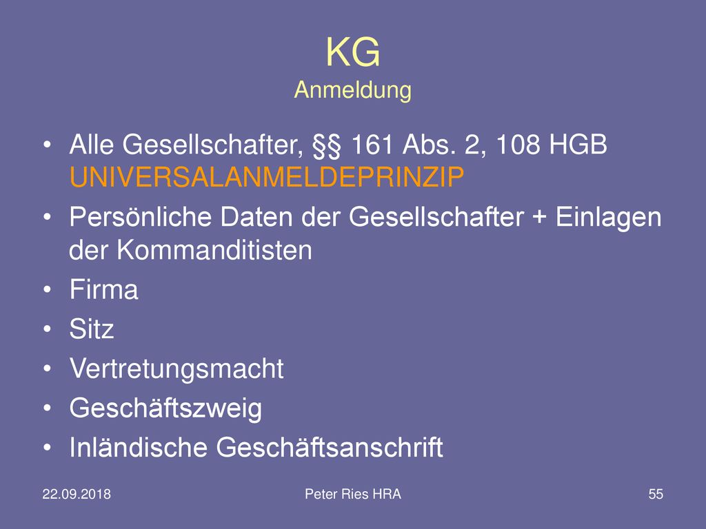 KG Anmeldung Alle Gesellschafter, §§ 161 Abs. 2, 108 HGB UNIVERSALANMELDEPRINZIP. Persönliche Daten der Gesellschafter + Einlagen der Kommanditisten.