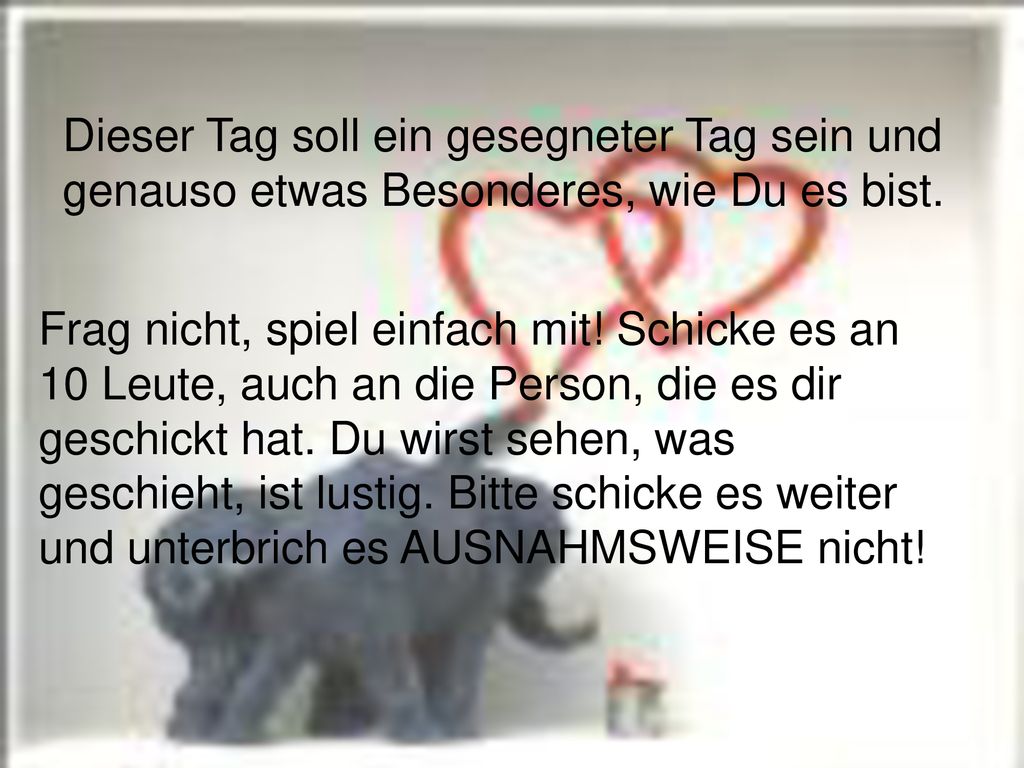 Dieser Tag soll ein gesegneter Tag sein und genauso etwas Besonderes, wie Du es bist.