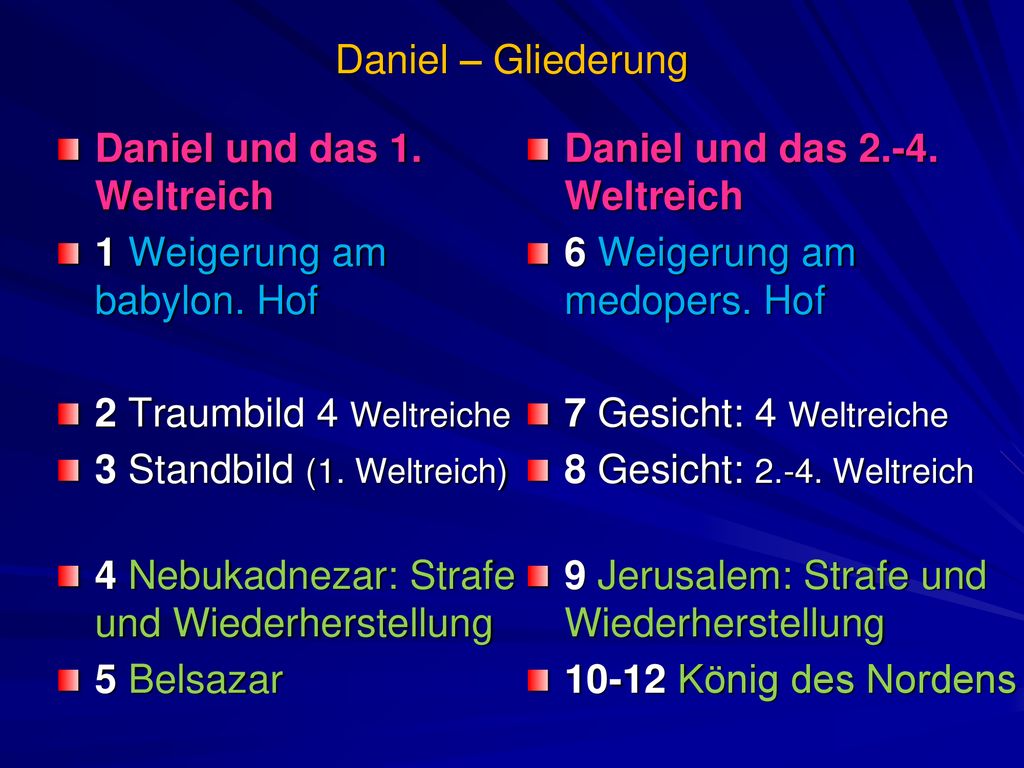 Daniel – Gliederung Daniel und das 1. Weltreich. 1 Weigerung am babylon. Hof. 2 Traumbild 4 Weltreiche.